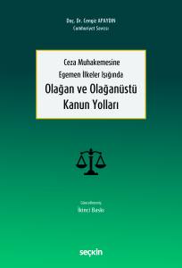 Ceza Muhakemesine Egemen İlkeler Işığında Olağan ve Olağanüstü Kanun Yolları