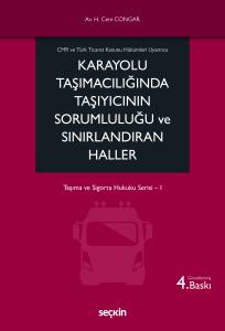 CMR ve Türk Ticaret Kanunu Hükümleri Uyarınca Karayolu Taşımacılığında Taşıyıcının Sorumluluğu ve Sınırlandıran Haller Taşıma ve Sigorta Hukuku Serisi– I