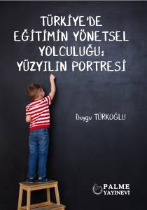 TÜRKİYE’DE EĞİTİMİN YÖNETSEL YOLCULUĞU: YÜZYILIN PORTRESİ