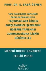 Tapu Kanununda Yapılması Önerilen Değişiklik İle Taşınmazlara İlişkin Borçlandırıcı İşlemlerin Noterde Yapılması Zorunluluğuna İlişkin Düşünceler