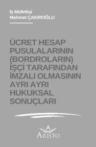 Ücret Hesap Pusulalarının (Bordroların) İşçi Tarafından İmzalı Olmasının Ayrı Ayrı Hukuksal Sonuçları