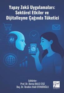 Yapay Zek&acirc; Uygulamaları: Sekt&ouml;rel Etkiler ve
Dijitalleşme &Ccedil;ağında T&uuml;ketici