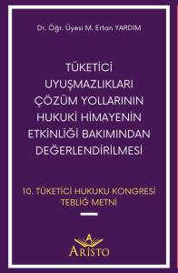 Tüketici Uyuşmazlıkları Çözüm Yollarının Hukuki Himayenin Etkinliği Bakımından Değerlendirilmesi