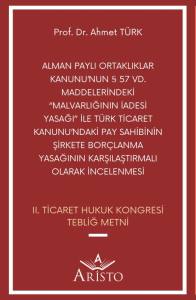 Alman Paylı Ortaklıklar Kanunu’nun § 57 vd. Maddelerindeki “Malvarlığının İadesi Yasağı” ile Türk Ticaret Kanunu’ndaki Pay Sahibinin Şirkete Borçlanma Yasağının Karşılaştırmalı Olarak İncelenmesi