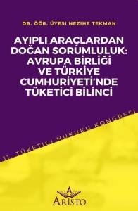 Ayıplı Araçlardan Doğan Sorumluluk: Avrupa Bi̇rli̇ği̇ Ve Türki̇ye Cumhuri̇yeti̇’nde Tüketi̇ci̇ Bi̇li̇nci̇