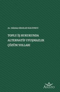 Toplu İş Hukukunda Alternatif Uyuşmazlık Çözüm Yolları