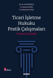 Ticari İşletme Hukuku Pratik &Ccedil;alışmaları Tamamı &Ccedil;&ouml;z&uuml;ml&uuml;