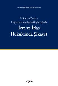 75 Soru ve Cevapta, Uygulamada Karşılaşılan Olaylar Işığında İcra ve İflas Hukukunda Şikayet