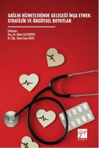 SAĞLIK HİZMETLERİNDE GELECEĞİ İNŞA ETMEK:
STRATEJİK VE &Ouml;RG&Uuml;TSEL BOYUTLAR