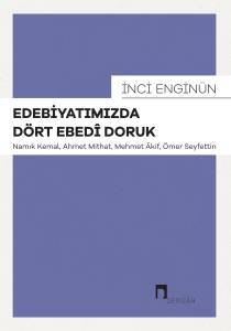 Edebiyatımızda D&ouml;rt Ebed&icirc; Doruk &ndash;Namık Kemal, Ahmet Mithat, Mehmet &Acirc;kif, &Ouml;mer Seyfettin&ndash;