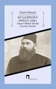 K&uuml;llerinden Doğan Anka Ahmet Mithat Efendi &Uuml;zerine Yazılar