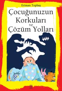 &Ccedil;OCUĞUNUZUN KORKULARI VE &Ccedil;&Ouml;Z&Uuml;M YOLLARI