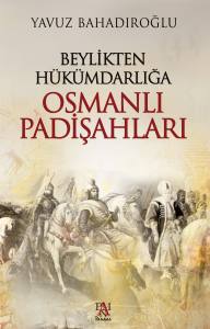 BEYLİKTEN H&Uuml;K&Uuml;MDARLIĞA OSMANLI PADİŞAHLARI
