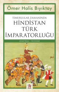 TİMURLULAR ZAMANINDA HİNDİSTAN T&Uuml;RK İMPARATORLUĞU