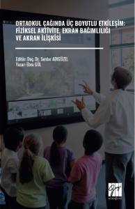 Ortaokul &Ccedil;ağında &Uuml;&ccedil; Boyutlu Etkileşim: Fiziksel Aktivite, Ekran Bağımlılığı ve Akran İlişkisi