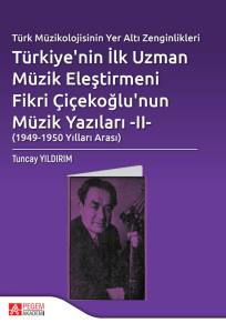 T&uuml;rk M&uuml;zikolojisinin Yeraltı Zenginlikleri T&uuml;rkiye&rsquo;nin İlk Uzman  M&uuml;zik Eleştirmeni Fikri  &Ccedil;i&ccedil;ekoğlu&rsquo;nun M&uuml;zik  Yazıları &ndash; II &ndash; (1949-1950 Arası)