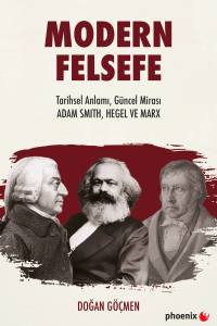 Modern Felsefe Tarihsel Anlamı, G&uuml;ncel Mirası: Adam Smıth, Hegel ve Marx
