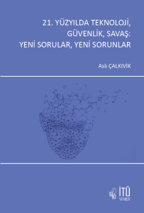 21. Y&uuml;zyılda Teknoloji, G&uuml;venlik, Savaş: Yeni Sorular, Yeni Sorunlar