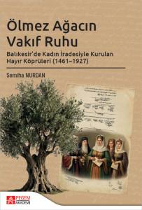 &Ouml;lmez Ağacın Vakıf Ruhu Balıkesir&rsquo;de Kadın İradesiyle Kurulan Hayır K&ouml;pr&uuml;leri