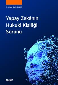 Yapay Zek&acirc;nın Hukuki Kişiliği Sorunu