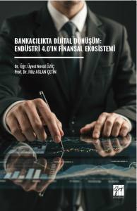 Bankacılıkta Dijital D&ouml;n&uuml;ş&uuml;m: End&uuml;stri 4.0&rsquo;In Finansal Ekosistemi
