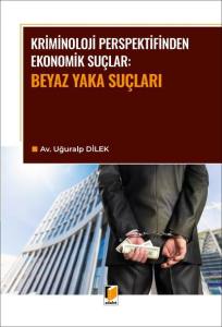 Kriminoloji Perspektifinden Ekonomik Su&ccedil;lar: Beyaz Yaka Su&ccedil;ları