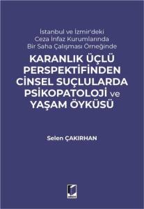 İstanbul ve İzmir'deki Ceza İnfaz Kurumlarında Bir Saha &Ccedil;alışması &Ouml;rneğinde Karanlık &Uuml;&ccedil;l&uuml; Perspektifinden Cinsel Su&ccedil;lularda Psikopatoloji ve Yaşam &Ouml;yk&uuml;s&uuml;