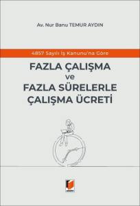 4857 Sayılı İş Kanunu'na G&ouml;re Fazla &Ccedil;alışma ve Fazla S&uuml;relerle &Ccedil;alışma &Uuml;creti