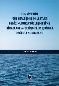 T&uuml;rkiye'nin 1982 Birleşmiş Milletler Deniz Hukuku S&ouml;zleşmesi'ne İtirazları ve Gelişmeler Işığında Değerlendirmeler