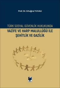 T&uuml;rk Sosyal G&uuml;venlik Hukukunda Vazife Ve Harp Malull&uuml;ğ&uuml; İle Şehitlik ve Gazilik