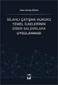 Silahlı &Ccedil;atışma Hukuku Temel İlkelerinin Siber Saldırılara Uygulanması