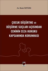 &Ccedil;ocuk D&uuml;ş&uuml;rtme ve D&uuml;ş&uuml;rme Su&ccedil;ları A&ccedil;ısından Ceninin Ceza Hukuku Kapsamında Korunması