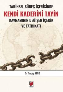 Tarihsel S&uuml;re&ccedil; İ&ccedil;erisinde Kendi Kaderini Tayin Kavramının Değişen İ&ccedil;erik ve Tatbikatı