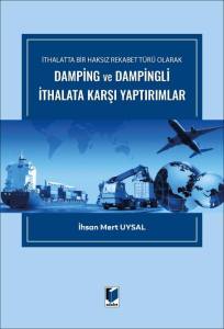 İthalatta Bir Haksız Rekabet T&uuml;r&uuml; Olarak Damping ve Dampingli İthalata Karşı Yaptırımlar
