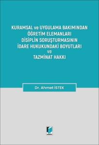 &Ouml;ğretim Elemanları Disiplin Soruşturmasının İdare Hukukundaki Boyutları ve Tazminat Hakkı