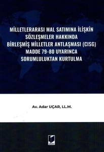 Milletlerarası Mal Satımına İlişkin S&ouml;zleşmeler Hakkında Birleşmiş Milletler Antlaşması (CISG) Madde 79-80 Uyarınca Sorumluluktan Kurtulma
