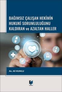 Bağımsız &Ccedil;alışan Hekimin Hukuki Sorumluluğunu Kaldıran ve Azaltan Haller