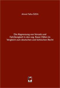 Die Abgrenzung von Vorsatz und Fahrlassigkeit in den sog. Raser-Fallen im Vergleich zum Deutschen und T&uuml;rkischen Recht