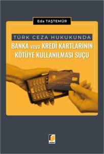 T&uuml;rk Ceza Hukukunda Banka veya Kredi Kartlarının K&ouml;t&uuml;ye Kullanılması Su&ccedil;u