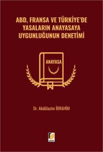 ABD, Fransa ve T&uuml;rkiye'de Yasaların Anayasaya Uygunluğunun Denetimi