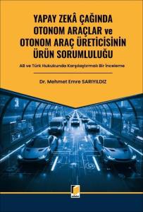 Yapay Zeka &Ccedil;ağında Otonom Ara&ccedil;lar ve Otonom Ara&ccedil; &Uuml;reticisinin &Uuml;r&uuml;n Sorumluluğu
