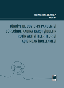 T&uuml;rkiye'de Covid-19 Pandemisi S&uuml;recinde Kadına Karşı Şiddetin Rutin Aktiviteler Teorisi A&ccedil;ısından İncelenmesi