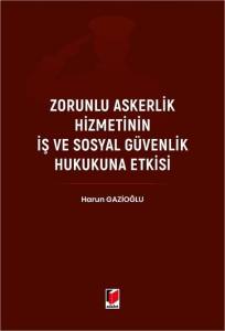 Zorunlu Askerlik Hizmetinin İş ve Sosyal G&uuml;venlik Hukukuna Etkisi