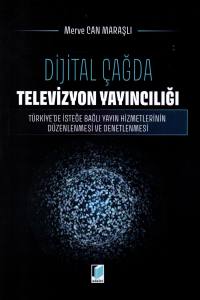 Dijital &Ccedil;ağda Televizyon Yayıncılığı: T&uuml;rkiye'de İsteğe Bağlı Yayın Hizmetlerinin D&uuml;zenlenmesi ve Denetlenmesi