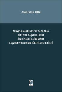 Anayasa Mahkemesi'ne Yapılacak Bireysel Başvurularda İdari Yargı Bağlamında Başvuru Yollarının T&uuml;ketilmesi Kriteri