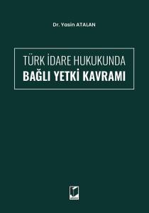 T&uuml;rk İdare Hukukunda Bağlı Yetki Kavramı