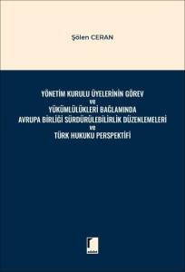 Y&ouml;netim Kurulu &Uuml;yelerinin G&ouml;rev ve Y&uuml;k&uuml;ml&uuml;l&uuml;kleri Bağlamında Avrupa Birliği S&uuml;rd&uuml;r&uuml;lebilirlik D&uuml;zenlemeleri ve T&uuml;rk Hukuku Perspektifi