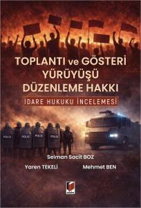 Toplantı ve G&ouml;steri Y&uuml;r&uuml;y&uuml;ş&uuml; D&uuml;zenleme Hakkı: İdare Hukuku İncelemesi