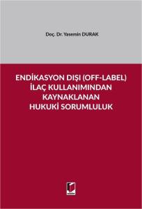 Endikasyon Dışı (Off-Label) İla&ccedil; Kullanımından Kaynaklanan Hukuki Sorumluluk