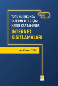 T&uuml;rk Hukukunda İnternete Erişim Hakkı Kapsamında İnternet Kısıtlamaları